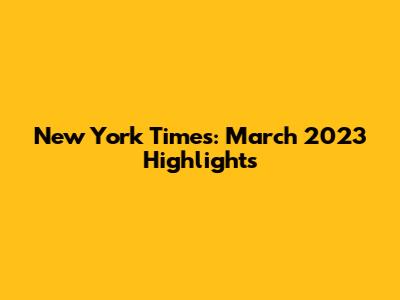New York Times: March 2023 Highlights