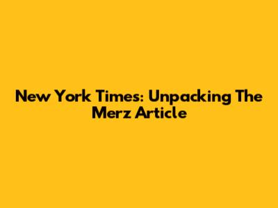 New York Times: Unpacking The Merz Article