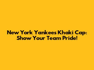 New York Yankees Khaki Cap: Show Your Team Pride!