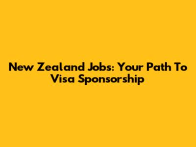 New Zealand Jobs: Your Path To Visa Sponsorship
