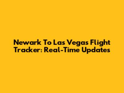 Newark To Las Vegas Flight Tracker: Real-Time Updates
