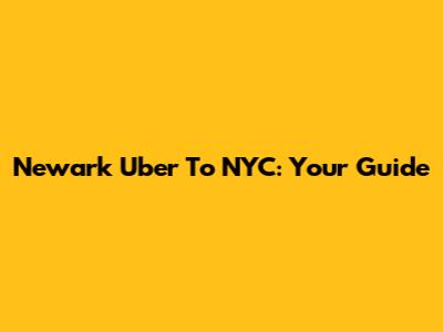 Newark Uber To NYC: Your Guide