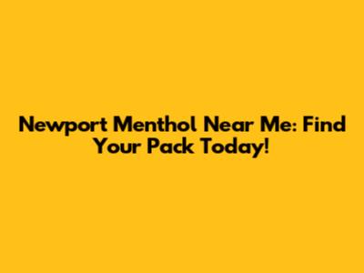 Newport Menthol Near Me: Find Your Pack Today!