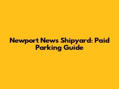 Newport News Shipyard: Paid Parking Guide