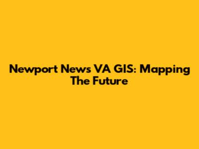 Newport News VA GIS: Mapping The Future