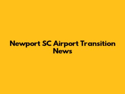 Newport SC Airport Transition News
