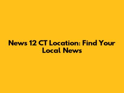 News 12 CT Location: Find Your Local News