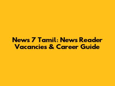 News 7 Tamil: News Reader Vacancies & Career Guide