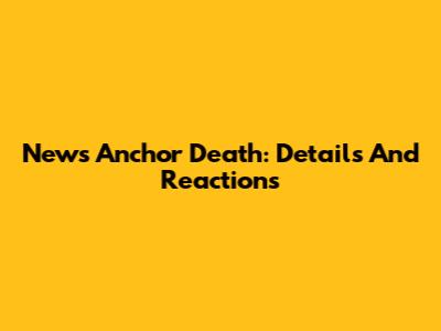 News Anchor Death: Details And Reactions