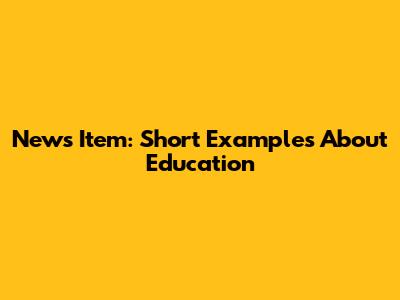 News Item: Short Examples About Education