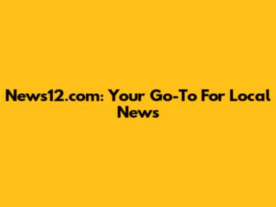 News12.com: Your Go-To For Local News