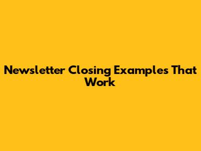Newsletter Closing Examples That Work