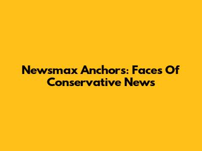 Newsmax Anchors: Faces Of Conservative News