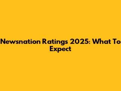 Newsnation Ratings 2025: What To Expect
