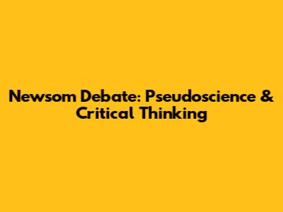 Newsom Debate: Pseudoscience & Critical Thinking