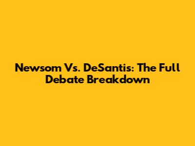 Newsom Vs. DeSantis: The Full Debate Breakdown