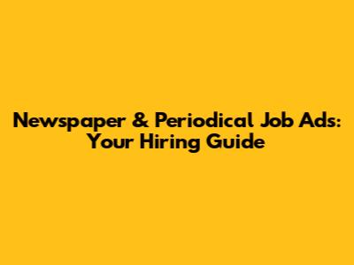 Newspaper & Periodical Job Ads: Your Hiring Guide