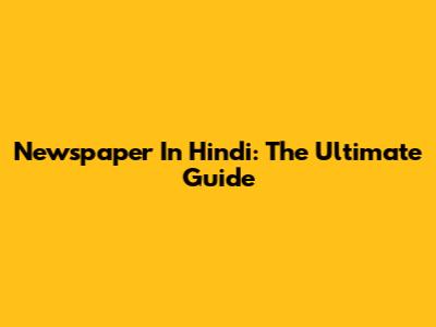 Newspaper In Hindi: The Ultimate Guide