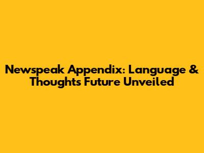 Newspeak Appendix: Language & Thought's Future Unveiled
