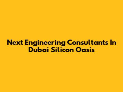 Next Engineering Consultants In Dubai Silicon Oasis