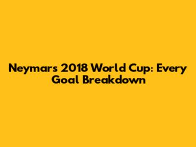 Neymar's 2018 World Cup: Every Goal Breakdown