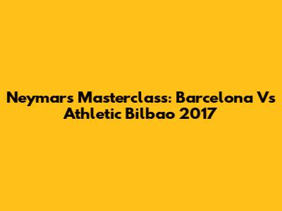 Neymar's Masterclass: Barcelona Vs Athletic Bilbao 2017