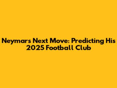 Neymar's Next Move: Predicting His 2025 Football Club