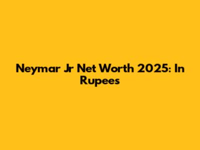 Neymar Jr Net Worth 2025: In Rupees