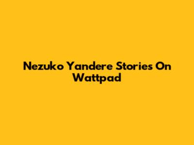 Nezuko Yandere Stories On Wattpad