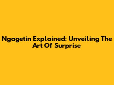 Ngagetin Explained: Unveiling The Art Of Surprise