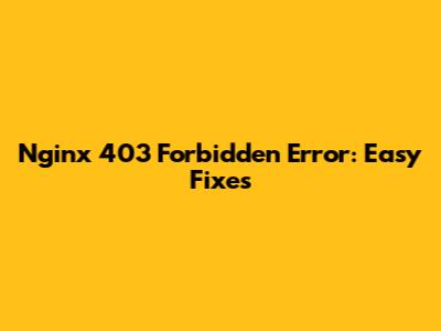 Nginx 403 Forbidden Error: Easy Fixes