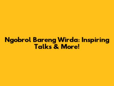 Ngobrol Bareng Wirda: Inspiring Talks & More!