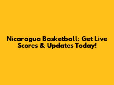 Nicaragua Basketball: Get Live Scores & Updates Today!