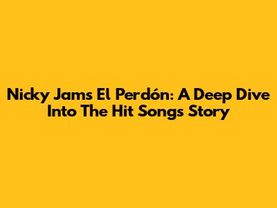 Nicky Jam's 'El Perdón': A Deep Dive Into The Hit Song's Story