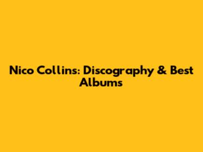 Nico Collins: Discography & Best Albums