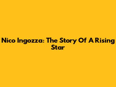 Nico Ingozza: The Story Of A Rising Star