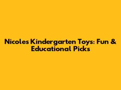Nicole's Kindergarten Toys: Fun & Educational Picks