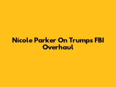Nicole Parker On Trump's FBI Overhaul