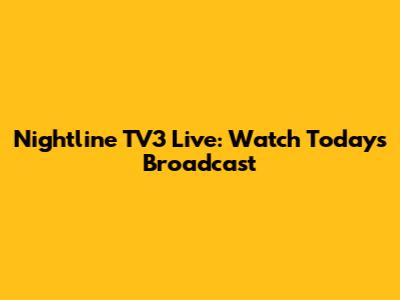 Nightline TV3 Live: Watch Today's Broadcast
