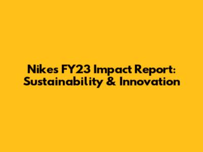 Nike's FY23 Impact Report: Sustainability & Innovation