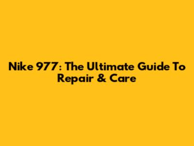 Nike 977: The Ultimate Guide To Repair & Care