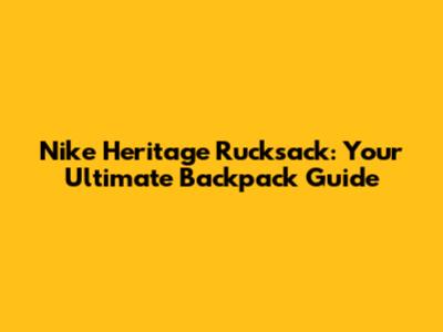 Nike Heritage Rucksack: Your Ultimate Backpack Guide