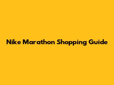 Nike Marathon Shopping Guide