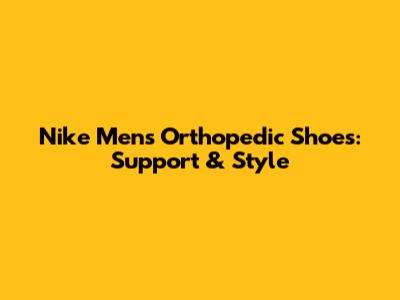 Nike Men's Orthopedic Shoes: Support & Style