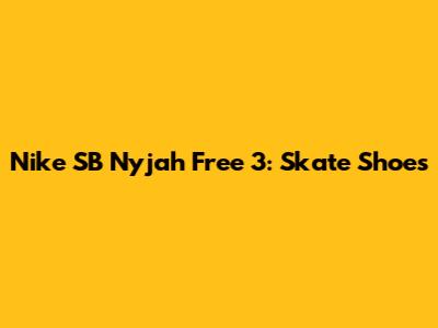 Nike SB Nyjah Free 3: Skate Shoes
