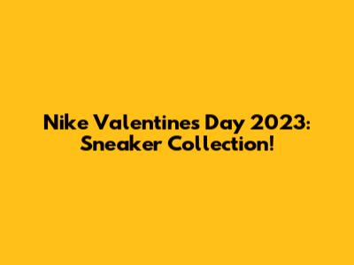 Nike Valentine's Day 2023: Sneaker Collection!
