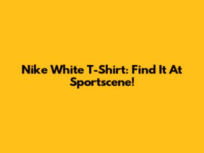 Nike White T-Shirt: Find It At Sportscene!