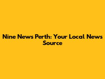 Nine News Perth: Your Local News Source
