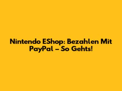 Nintendo EShop: Bezahlen Mit PayPal – So Geht's!