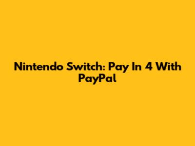 Nintendo Switch: Pay In 4 With PayPal